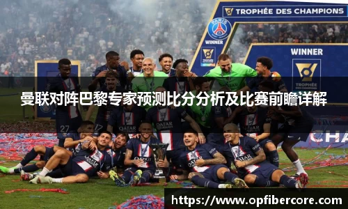 曼联对阵巴黎专家预测比分分析及比赛前瞻详解