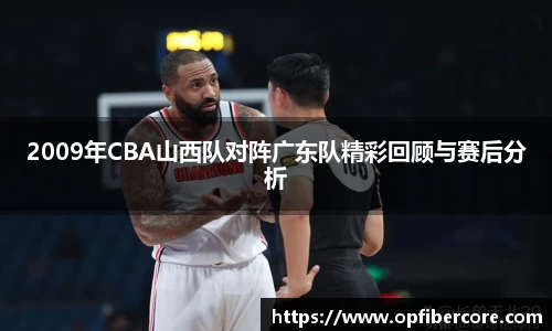 2009年CBA山西队对阵广东队精彩回顾与赛后分析